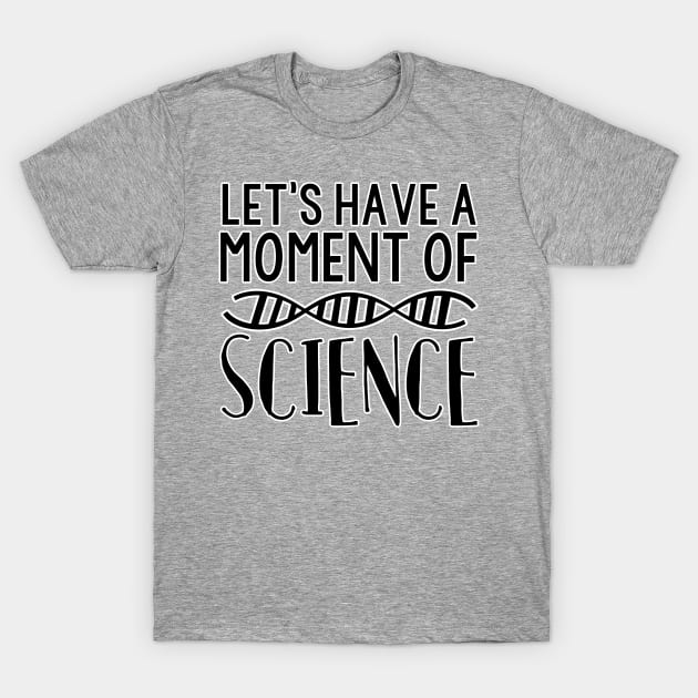 Let's Have A Moment of Science Funny DNA Tee T-Shirt by charlescheshire